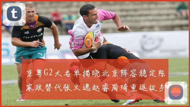 京粤G2大名单揭晓北京阵容稳定陈家政替代张文逸赵睿周琦重返故乡战斗