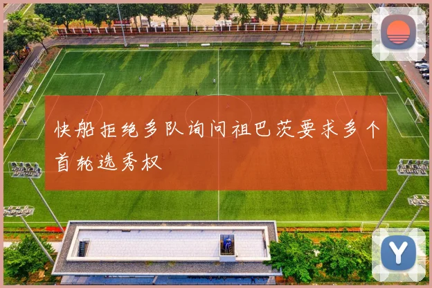 快船拒绝多队询问祖巴茨要求多个首轮选秀权
