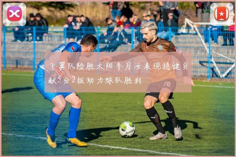 飞翼队险胜太阳李月汝表现稳健贡献5分2板助力球队胜利