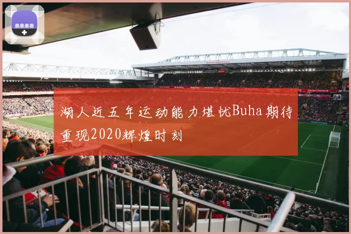 湖人近五年运动能力堪忧Buha期待重现2020辉煌时刻
